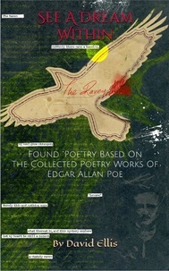  David Ellis - See A Dream Within: Found "Poe"try Based On The Collected Poetry Works Of Edgar Allan Poe.