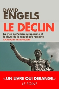 David Engels - Le déclin - La crise de l'Union européenne et la chute de la République romaine - quelques analogies historiques.