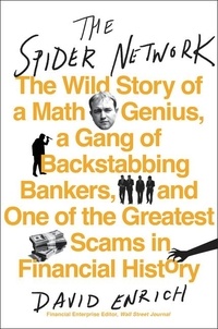 David Enrich - The Spider Network - How a Math Genius and a Gang of Scheming Bankers Pulled Off One of the Greatest Scams in History.