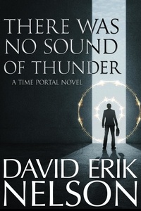  David Erik Nelson - There Was No Sound of Thunder (A Time Portal Novel).