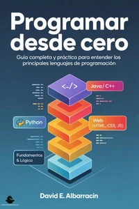 Programar Desde Cero: Guía completa y práctica para entender los principales lenguajes de programación