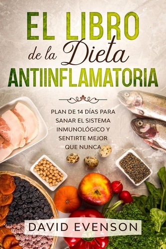  David Evenson - El Libro de la Dieta Antiinflamatoria: Plan de 14 días para Sanar el Sistema inmunológico y Sentirte Mejor que Nunca.