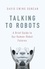 Talking to Robots. A Brief Guide to Our Human-Robot Futures