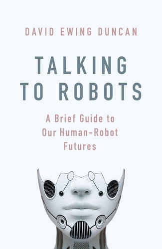 Talking to Robots. A Brief Guide to Our Human-Robot Futures