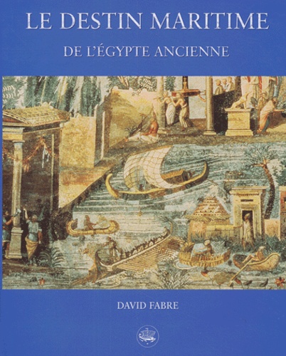 David Fabre - Le destin maritime de l'Egypte ancienne.