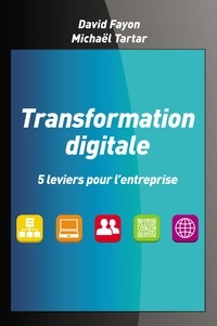 David Fayon et Michaël Tartar - Transformation digitale - 5 leviers pour l'entreprise.