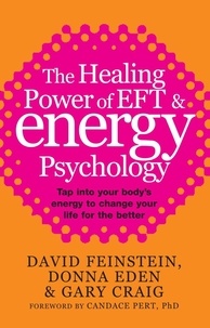 David Feinstein et Donna Eden - The Healing Power of EFT & Energy Psychology - Tap into your body's energy to change your life for the better.