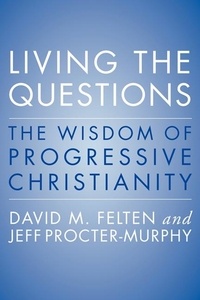 David Felten et Jeff Procter-Murphy - Living the Questions - The Wisdom of Progressive Christianity.