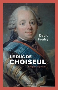 David Feutry - Le duc de Choiseul - L'orgueil au pouvoir.