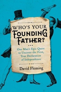 David Fleming - Who's Your Founding Father? - One Man’s Epic Quest to Uncover the First, True Declaration of Independence.