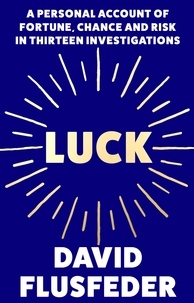 David Flusfeder - Luck - A Personal Account of Fortune, Chance and Risk in Thirteen Investigations.