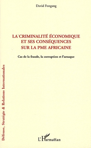 David Fongang - La criminalité économique et ses conséquences sur la PME africaine - Cas de la fraude, la corruption et l'arnaque.