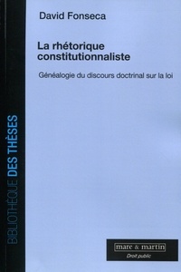 David Fonseca - La rhétorique constitutionnaliste - Généalogie du discours doctrinal sur la loi.