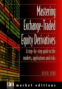 David Ford - Mastering Exchange Traded Equity Derivatives - A step-by-step guide to the markets, applications and risks.