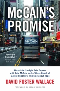 David Foster Wallace et Jacob Weisberg - McCain's Promise - Aboard the Straight Talk Express with John McCain and a Whole Bunch of Actual Reporters, Thinking About Hope.