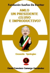 Amlo Un Presidente ¿Iluso E Improductivo?