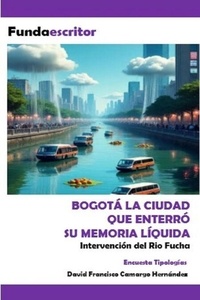 Bogotá la ciudad que enterró su memoria líquida