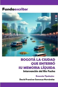Bogotá la ciudad que enterró su memoria líquida