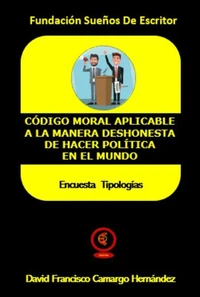 Código Moral Aplicable a La Manera Deshonesta de Hacer Política en el Mundo