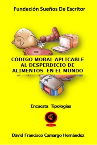  DAVID FRANCISCO CAMARGO HERNÁN - Código Moral Aplicable Al Desperdicio De Alimentos En El Mundo.