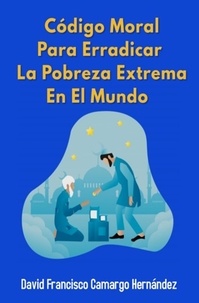  DAVID FRANCISCO CAMARGO HERNÁN - Código moral para erradicar la pobreza extrema en el mundo.