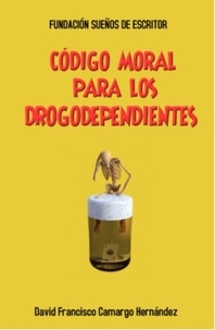  DAVID FRANCISCO CAMARGO HERNÁN - Código Moral Para Los Drogodependientes.