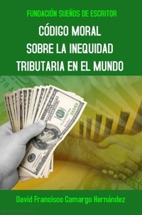  DAVID FRANCISCO CAMARGO HERNÁN - Código Moral Sobre La Inequidad Tributaria En El Mundo.
