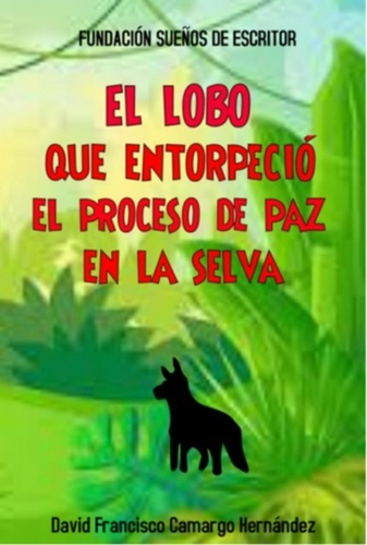  DAVID FRANCISCO CAMARGO HERNÁN - El Lobo Que Entorpeció El Proceso De Paz En La Selva.