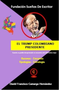  DAVID FRANCISCO CAMARGO HERNÁN - El Trump colombiano Presidente.