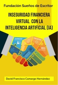  DAVID FRANCISCO CAMARGO HERNÁN - Inseguridad Financiera Virtual con la Inteligencia  Artificial (IA).