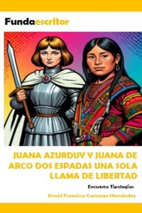 Juana Azurduy Y Juana De Arco Dos Espadas Una Sola Llama De Libertad