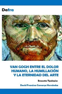Van Gogh entre el dolor humano, la humillación y la eternidad del arte