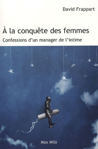 A la conquête des femmes. Confessions d'un manager de l'intime