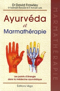 David Frawley et Subhash Ranade - Ayurvéda et marmathérapie - Les points d'énergie dans la médecine ayurvédique.