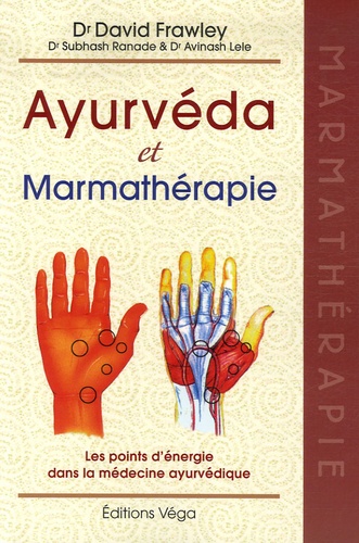 David Frawley et Subhash Ranade - Ayurvéda et marmathérapie - Les points d'énergie dans la médecine ayurvédique.