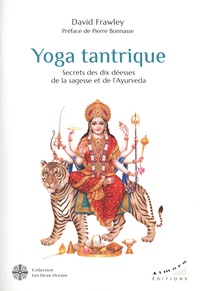David Frawley - Yoga tantrique - Secrets des dix déesses de la sagesse et de l'Ayurvéda.