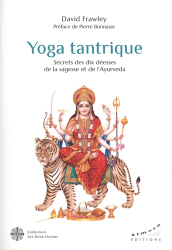 Yoga tantrique. Secrets des dix déesses de la sagesse et de l'Ayurvéda