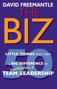 David Freemantle - The Biz - 50 Little Things to Make a Big Difference to Motivation and Team Leadership.