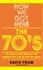 How We Got Here. The 70's: The Decade that Brought You Modern Life (For Better or Worse)