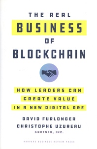 David Furlonger et Christophe Uzureau - The Real Business of Blockchain - How Leaders Can Create Value in a New Digital Age.