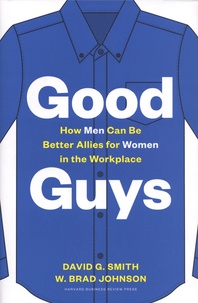 David G. Smith et W. Brad Johnson - Good Guys - How Men Can Be Better Allies for Women in the Workplace.