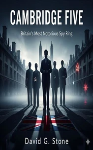 Cambridge Five: Britain’s Most Notorious Spy Ring
