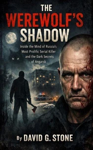 The Werewolf's Shadow: Inside the Mind of Russia's Most Prolific Serial Killer