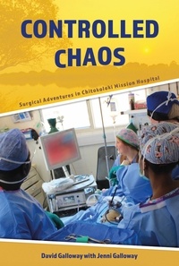 David Galloway et  Jenni Galloway - Controlled Chaos: Surgical Adventures in Chitokoloki Mission Hospital.