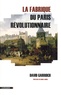 David Garrioch - La fabrique du Paris révolutionnaire.