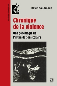 David Gaudreault - Chronique de la violence - Une généalogie de l’intimidation scolaire.