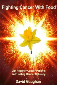 Fighting Cancer with Food - Diet Food for Cancer Patients and Healing Cancer Naturally
