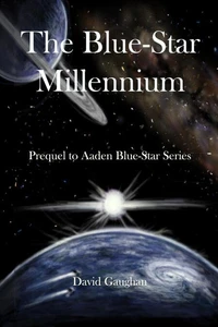 The Blue Star Millennium - Prequel to the Aaden Blue-Star Series