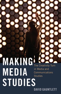 David Gauntlett - Making Media Studies - The Creativity Turn in Media and Communications Studies.