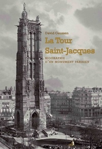 David Gaussen - La Tour Saint-Jacques - Biographie d'un monument parisien.